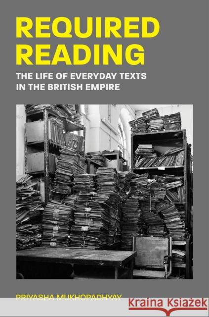 Required Reading: The Life of Everyday Texts in the British Empire Priyasha Mukhopadhyay 9780691257693 Princeton University Press - książka