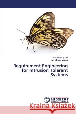 Requirement Engineering for Intrusion Tolerant Systems Mougouei Davoud                          Yeung Man Kwan 9783659376689 LAP Lambert Academic Publishing - książka
