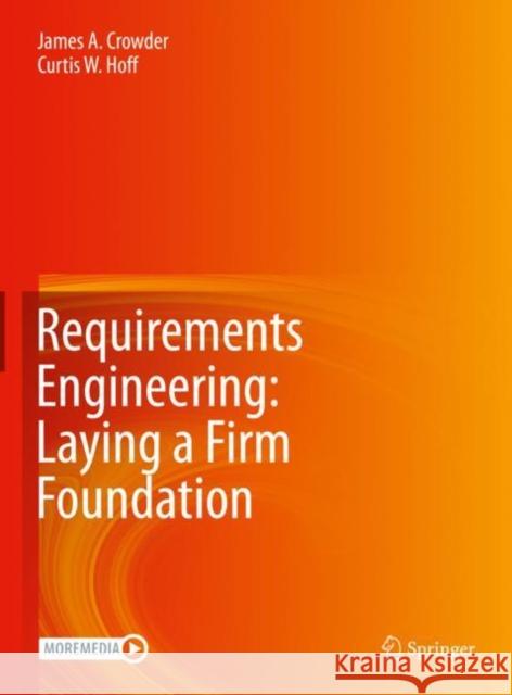 Requirements Engineering: Laying a Firm Foundation James A. Crowder, Curtis W. Hoff 9783030910761 Springer International Publishing - książka