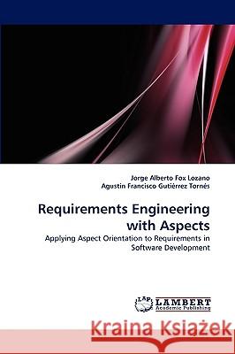 Requirements Engineering with Aspects Jorge Alberto Fox Lozano, Agustn Francisco Gutirrez Torns 9783838362199 LAP Lambert Academic Publishing - książka