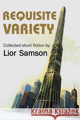 Requisite Variety: Collected Short Fiction by Lior Samson Lior Samson 9780984377237 Ampersand Press - książka