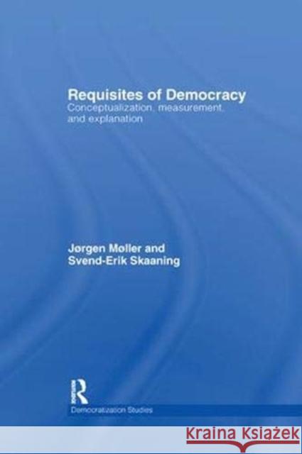 Requisites of Democracy: Conceptualization, Measurement, and Explanation Møller, Jørgen 9781138376977 Taylor and Francis - książka