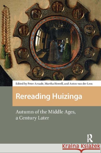 Rereading Huizinga: Autumn of the Middle Ages, a Century Later Peter Arnade Martha Howell Anton Lem 9781041185383 Routledge - książka
