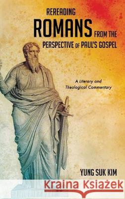 Rereading Romans from the Perspective of Paul's Gospel: A Literary and Theological Commentary Yung Suk Kim 9781532693106 Resource Publications (CA) - książka