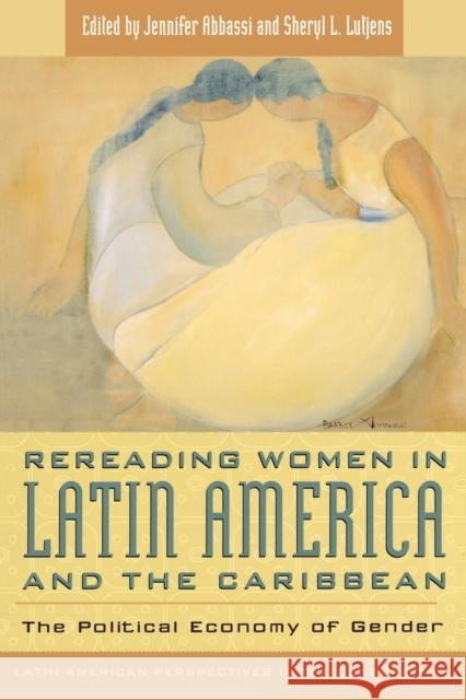 Rereading Women in Latin America and the Caribbean: The Political Economy of Gender Abbassi, Jennifer 9780742510753 Rowman & Littlefield Publishers - książka