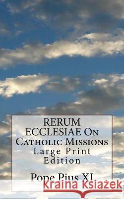 RERUM ECCLESIAE On Catholic Missions: Large Print Edition Pope Pius XI 9781976389788 Createspace Independent Publishing Platform - książka