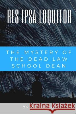 Res Ipsa Loquitor: The Mystery of the Dead Law School Dean Mark S Silver (University of California Los Angeles) 9781387359707 Lulu.com - książka