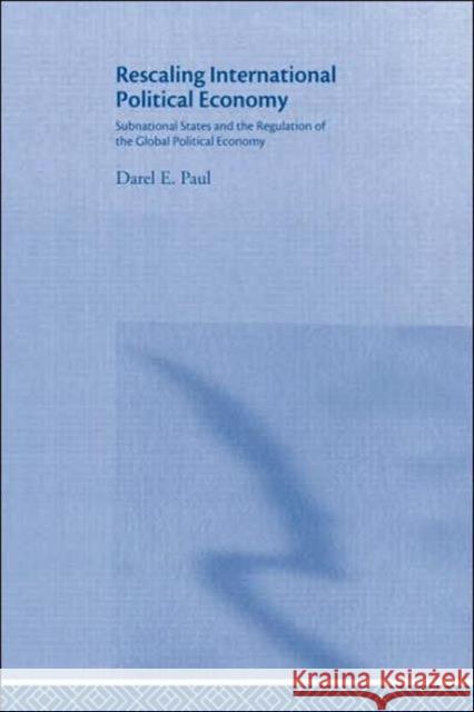 Rescaling International Political Economy: Subnational States and the Regulation of the Global Political Economy Paul, Darel E. 9780415951708 Routledge - książka