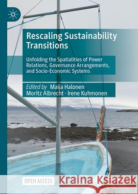 Rescaling Sustainability Transitions: Unfolding the Spatialities of Power Relations, Governance Arrangements, and Socio-Economic Systems Maija Halonen Moritz Albrecht Irene Kuhmonen 9783031699177 Palgrave MacMillan - książka