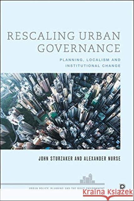 Rescaling Urban Governance: Planning, Localism and Institutional Change John Sturzaker Alexander Nurse 9781447350798 Policy Press - książka