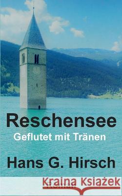 Reschensee: Geflutet mit Tränen Hans G Hirsch 9783746057019 Books on Demand - książka