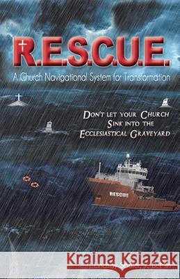 R.E.S.C.U. E.: A Church Navigational System for Transformation: Don't Let Your Church Sink into the Ecclesiastical Graveyard Sadler Dmin, J. Lindsay, Jr. 9781490893068 WestBow Press - książka