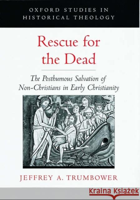 Rescue for the Dead: The Posthumous Salvation of Non-Christians in Early Christianity Trumbower, Jeffrey A. 9780195140996 Oxford University Press - książka