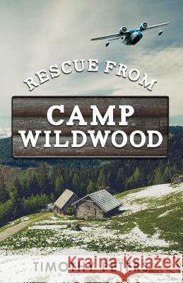 Rescue From Camp Wildwood Timothy Peters 9780985285746 Wildwood Ignited Publishing - książka