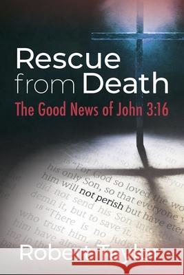 Rescue from Death: The Good News of John 3:16 Robert Taylor 9780578830919 Sherwood Heritage Press - książka