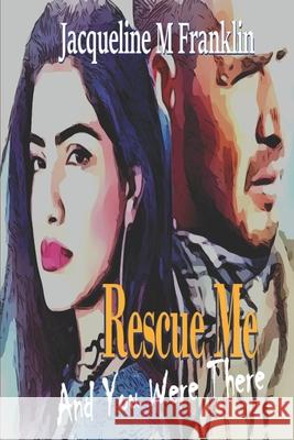 Rescue Me: And You Were There Jacqueline M. Franklin 9781722134181 Createspace Independent Publishing Platform - książka