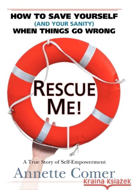 Rescue Me! How to Save Yourself (and Your Sanity) When Things Go Wrong Annette Comer 9780982812808 Mas Publishing LLC - książka
