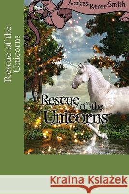 Rescue of the Unicorns Mrs Andrea Renee Smith MR William Phillip Smith 9781537047874 Createspace Independent Publishing Platform - książka