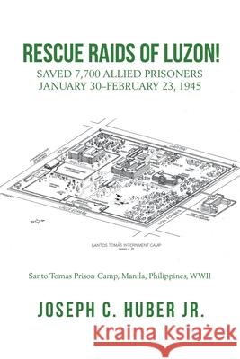 Rescue Raids of Luzon!: Saved 7,700 Allied Prisoners January 30-February 23, 1945 Joseph C., Jr. Huber 9781665514170 Authorhouse - książka
