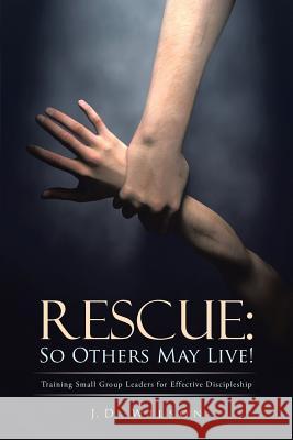 Rescue: So Others May Live!: Training Small Group Leaders for Effective Discipleship Wilson, J. D. 9781490814353 WestBow Press - książka