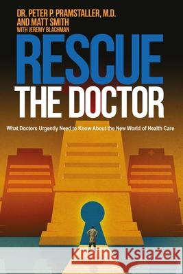 Rescue The Doctor: What Doctors Urgently Need to Know About the New World of Health Care Matt Smith Jeremy Blachman Peter P. Pramstalle 9781503003866 Createspace Independent Publishing Platform - książka