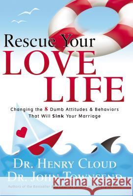 Rescue Your Love Life: Changing the 8 Dumb Attitudes and Behaviors That Will Sink Your Marriage Henry Cloud John Townsend 9780785289159 Thomas Nelson Publishers - książka