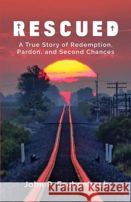 Rescued: A True Story of Redemption, Pardon, and Second Chances John Philip Eschenbach 9781087995151 John P. Eschenbach - książka