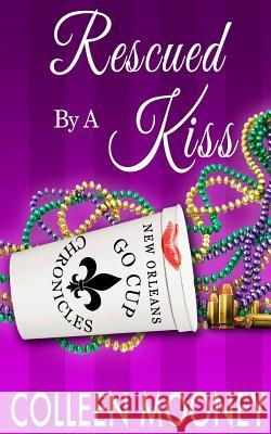 Rescued by a Kiss: The New Orleans Go Cup Chronicles Series Colleen Mooney   9780990552710 New Orleans Go Cup Chronicles - książka