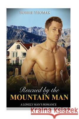 Rescued by the Mountain Man: A Lonely Man's Romance Bobbie Thomas 9781537004846 Createspace Independent Publishing Platform - książka