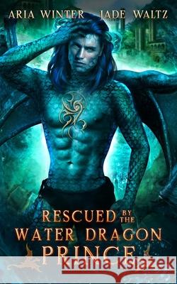 Rescued by the Water Dragon Prince: Dragon Shifter Romance Jade Waltz Aria Winter 9781642532739 Purplefall Publishing - książka