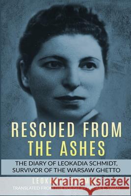 Rescued from the Ashes: The Diary of Leokadia Schmidt, Survivor of the Warsaw Ghetto Leokadia Schmidt Oscar E. Swan 9789493056060 Amsterdam Publishers - książka
