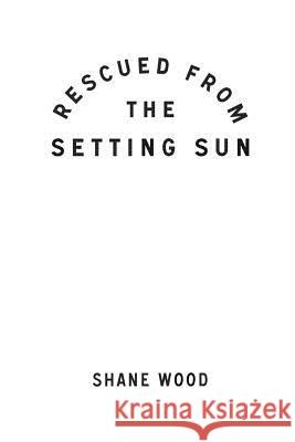 Rescued from the Setting Sun Shane Wood 9780359677061 Lulu.com - książka