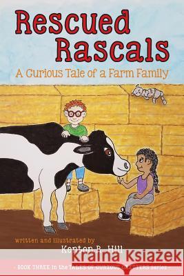 Rescued Rascals: A Curious Tale of a Farm Family Kenton R. Hill 9781643880129 Krh Consulting - książka