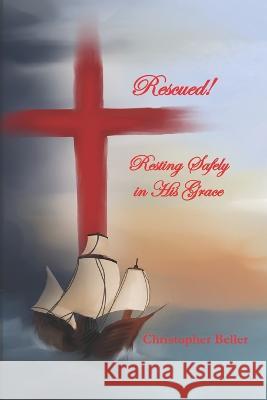 Rescued! Resting Safely in His Grace Christopher Beller 9798828558148 Independently Published - książka