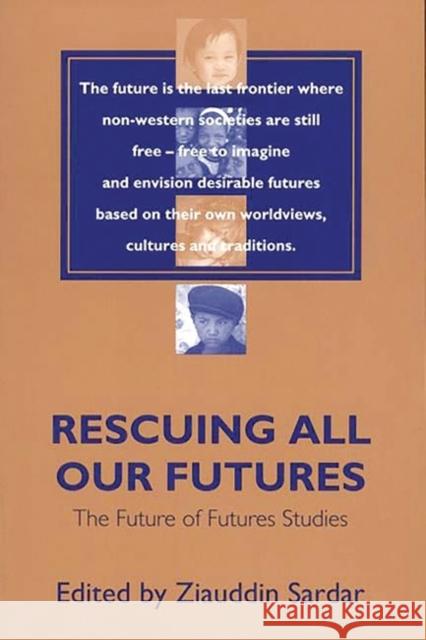 Rescuing All Our Futures: The Future of Futures Studies Sardar, Ziauddin 9780275965587 Praeger Publishers - książka