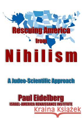 Rescuing America from Nihilism: A Judeo-Scientific Approach Paul Eidelberg 9781500837563 Createspace - książka