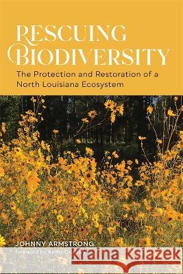 Rescuing Biodiversity: The Protection and Restoration of a North Louisiana Ecosystem Johnny Armstrong 9780807179505 LSU Press - książka