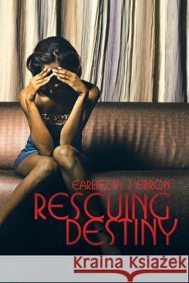 Rescuing Destiny Earliecia J. Ebron 9781503566217 Xlibris Corporation - książka