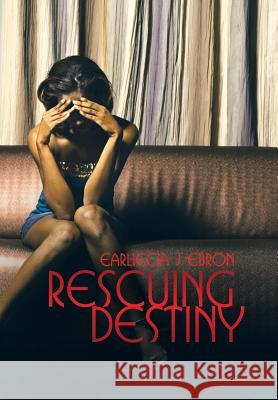 Rescuing Destiny Earliecia J. Ebron 9781503566224 Xlibris Corporation - książka
