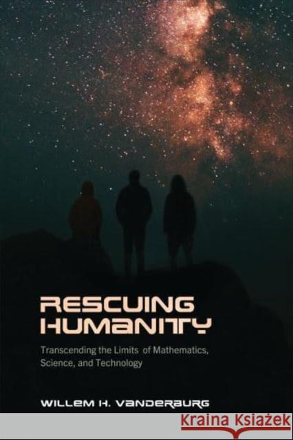 Rescuing Humanity: Transcending the Limits of Mathematics, Science, and Technology Vanderburg, Willem H. 9781487552473 University of Toronto Press - książka