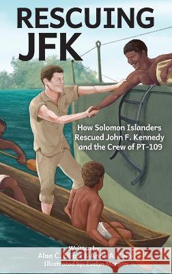 Rescuing JFK: How Solomon Islanders Rescued John F Kennedy and the Crew of PT-109 Alan C. Elliott Anna Kawi Evelyn Morgan 9780927523141 Alan Elliott - książka
