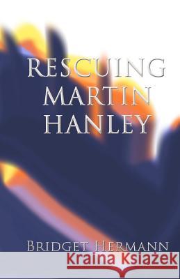 Rescuing Martin Hanley Bridget K. Hermann 9781475233452 Createspace - książka