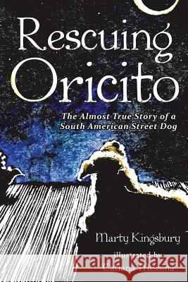 Rescuing Oricito: The Almost True Story of a South American Street Dog Marty Kingsbury 9781480806849 Archway - książka