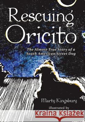 Rescuing Oricito: The Almost True Story of a South American Street Dog Marty Kingsbury 9781480806863 Archway - książka