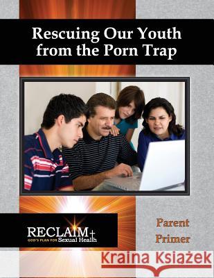 Rescuing Our Youth from the Porn Trap: Parent Primer Jeannie Hannemann Bruce Hannemann Mark Kastleman 9780985582869 Elizabeth Ministry International - książka