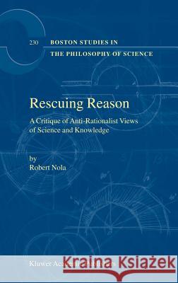 Rescuing Reason: A Critique of Anti-Rationalist Views of Science and Knowledge Nola, R. 9781402010422 Springer - książka
