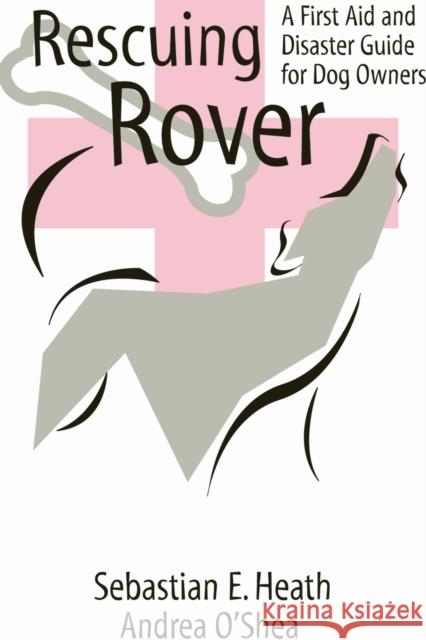 Rescuing Rover: A First Aid and Disaster Guide for Dog Owners Sebastian E. Heath Andrea O'Shea 9781557531025 Purdue University Press - książka