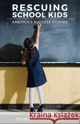 Rescuing School Kids: America's Success Stories Francis P. Koste 9781518859908 Createspace - książka