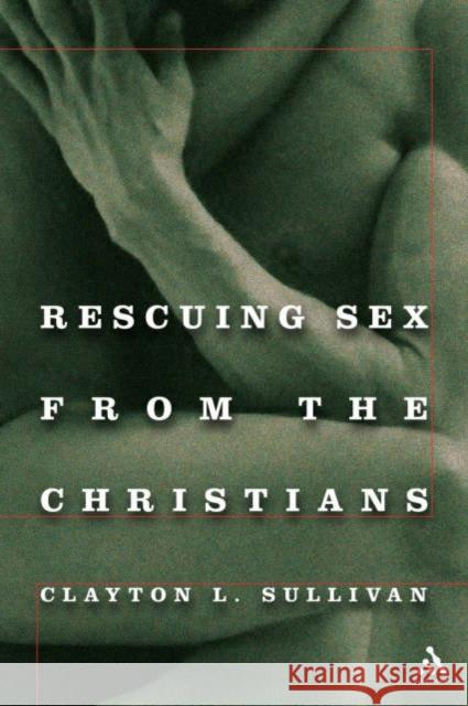 Rescuing Sex from the Christians Clayton L Sullivan 9780826417923  - książka