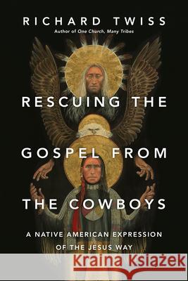 Rescuing the Gospel from the Cowboys: A Native American Expression of the Jesus Way Twiss, Richard 9780830844234 IVP Books - książka